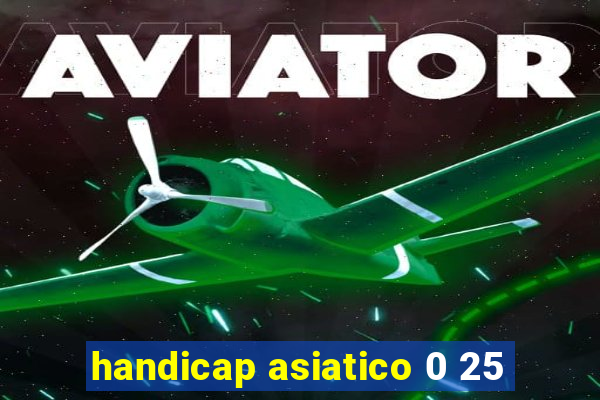 handicap asiatico 0 25